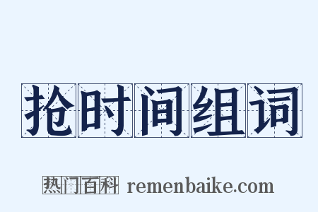 抢时间组词是什么意思的图片